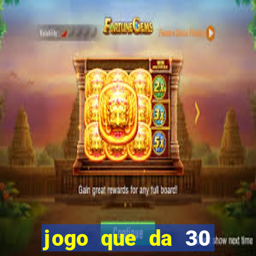 jogo que da 30 reais de bonus